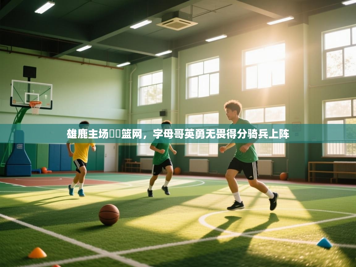 雄鹿主场擊敗篮网，字母哥英勇无畏得分骑兵上阵  第2张